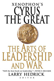 Xenophon's Cyrus the Great (The Arts of Leadership and War) by Xenophon, Larry Hedrick, Larry Hedrick, 9780312364694