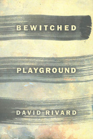 Bewitched Playground by David Rivard, 9781555973025