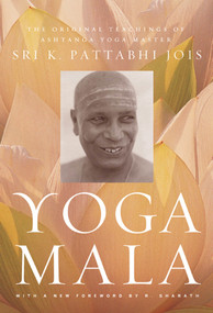 Yoga Mala (The Original Teachings of Ashtanga Yoga Master Sri K. Pattabhi Jois) by Sri K. Pattabhi Jois, R. Sharath, 9780865477513