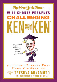 The New York Times Will Shortz Presents Challenging KenKen (300 Logic Puzzles That Make You Smarter) by The New York Times, Tetsuya Miyamoto, Will Shortz, KenKen Puzzle, LLC, 9780312645007