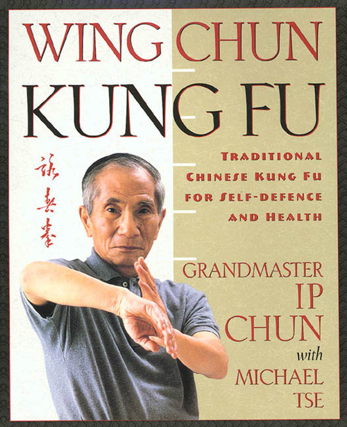 Wing Chun Kung Fu (Traditional Chinese King Fu for Self-Defense and Health) by Ip Chun, Michael Tse, 9780312187767