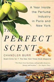 The Perfect Scent (A Year Inside the Perfume Industry in Paris and New York) by Chandler Burr, 9780312425777
