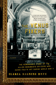 The Venus Fixers (The Remarkable Story of the Allied Monuments Officers Who Saved Italy's Art During World War II) by Ilaria Dagnini Brey, 9780312429904