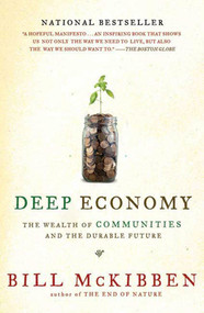 Deep Economy (The Wealth of Communities and the Durable Future) by Bill McKibben, 9780805087222