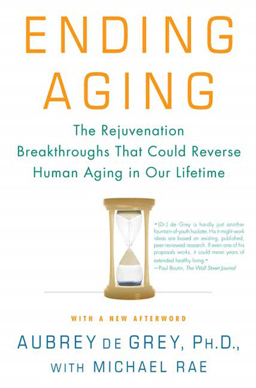 Ending Aging (The Rejuvenation Breakthroughs That Could Reverse Human Aging in Our Lifetime) by Aubrey de Grey, Michael Rae, 9780312367077