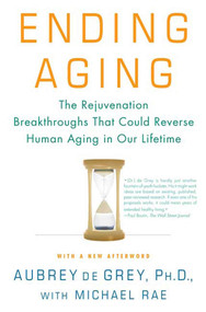 Ending Aging (The Rejuvenation Breakthroughs That Could Reverse Human Aging in Our Lifetime) by Aubrey de Grey, Michael Rae, 9780312367077