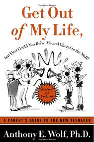 Get Out of My Life, But First Could You Drive Me & Cheryl to the Mall? (A Parent's Guide to the New Teenager) by Anthony E. Wolf, Ph.D., 9780374528539