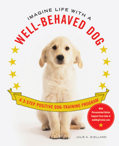 Imagine Life with a Well-Behaved Dog (A 3-Step Positive Dog-Training Program) by Julie A. Bjelland, 9780312598976