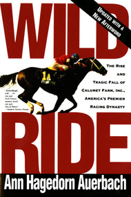 Wild Ride (The Rise and Tragic Fall of Calumet Farm, Inc., America's Premier Racing Dynasty) by Ann Hagedorn Auerbach, 9780805042429