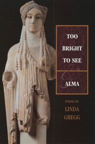 Too Bright to See & Alma (Poems) by Linda Gregg, 9781555973575