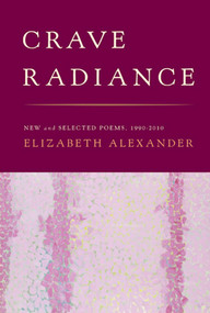 Crave Radiance (New and Selected Poems 1990-2010) by Elizabeth Alexander, 9781555975685