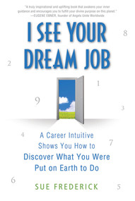 I See Your Dream Job (A Career Intuitive Shows You How to Discover What You Were Put on Earth to Do) by Sue Frederick, 9780312554217