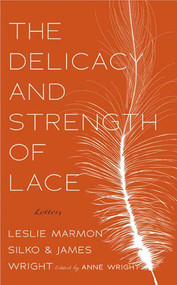 The Delicacy and Strength of Lace (Letters Between Leslie Marmon Silko and James Wright) by Anne Wright, Joy Harjo, 9781555975432