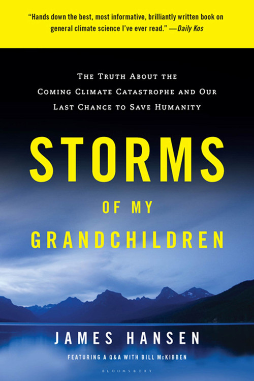 Storms of My Grandchildren (The Truth about the Coming Climate Catastrophe and Our Last Chance to Save Humanity) by James Hansen, 9781608195022