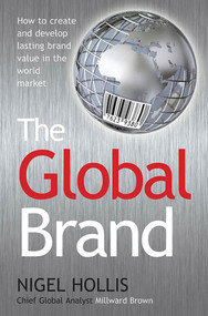 The Global Brand (How to Create and Develop Lasting Brand Value in the World Market) by Nigel Hollis, 9780230620568