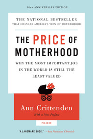 The Price of Motherhood (Why the Most Important Job in the World Is Still the Least Valued) by Ann Crittenden, 9780312655402