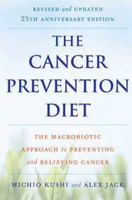 The Cancer Prevention Diet, Revised and Updated Edition (The Macrobiotic Approach to Preventing and Relieving Cancer) by Michio Kushi, Alex Jack, 9780312561062