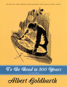 To Be Read in 500 Years (Poems) by Albert Goldbarth, 9781555975258