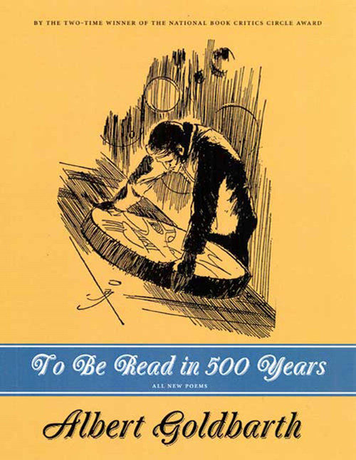 To Be Read in 500 Years (Poems) by Albert Goldbarth, 9781555975258