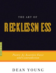 The Art of Recklessness (Poetry as Assertive Force and Contradiction) by Dean Young, 9781555975623