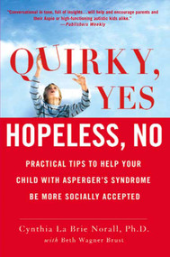 Quirky, Yes---Hopeless, No (Practical Tips to Help Your Child with Asperger's Syndrome Be More Socially Accepted) by Beth Wagner Brust, Cynthia La Brie Norall, Ph.D., 9780312558499