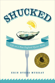 Shucked (Life on a New England Oyster Farm) by Erin Byers Murray, 9781250032003