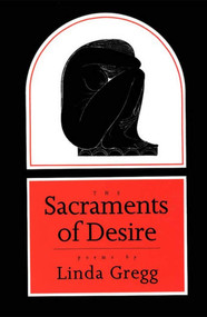 The Sacraments of Desire (Poems) by Linda Gregg, 9781555971731