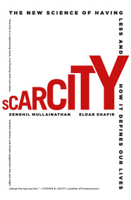 Scarcity (The New Science of Having Less and How It Defines Our Lives) by Sendhil Mullainathan, Eldar Shafir, 9781250056115