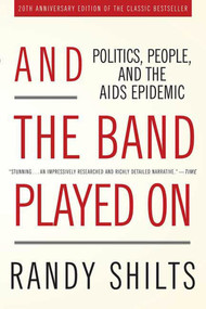 And the Band Played On (Politics, People, and the AIDS Epidemic, 20th-Anniversary Edition) by Randy Shilts, 9780312374631