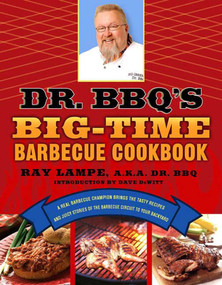 Dr. BBQ's Big-Time Barbecue Cookbook (A Real Barbecue Champion Brings the Tasty Recipes and Juicy Stories of the Barbecue Circuit to Your Backyard) by Ray Lampe, Dave Dewitt, 9780312339791