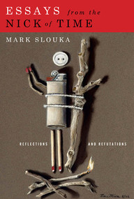 Essays from the Nick of Time (Reflections and Refutations) by Mark Slouka, 9781555975715