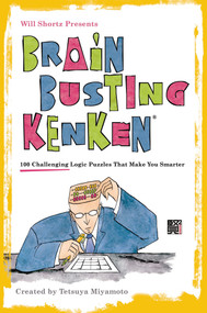 Will Shortz Presents Brain-Busting KenKen (100 Challenging Logic Puzzles That Make You Smarter) by Will Shortz, Tetsuya Miyamoto, 9780312681432