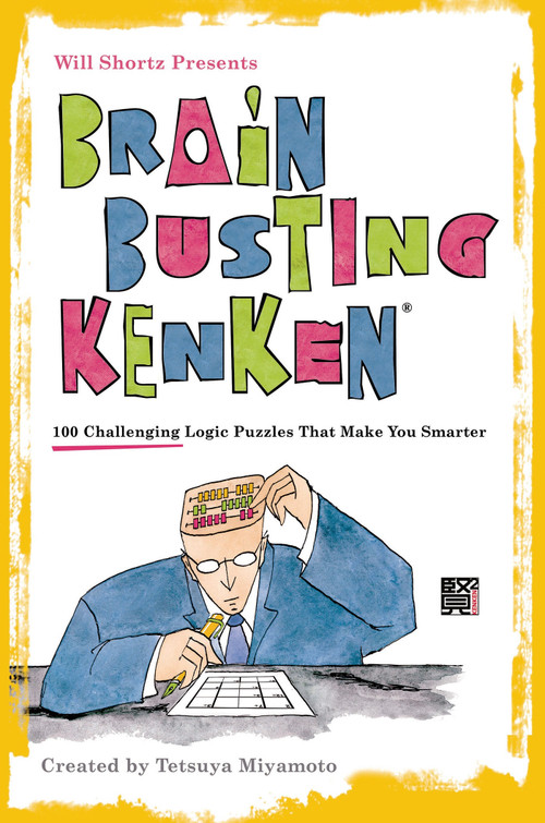 Will Shortz Presents Brain-Busting KenKen (100 Challenging Logic Puzzles That Make You Smarter) by Will Shortz, Tetsuya Miyamoto, 9780312681432