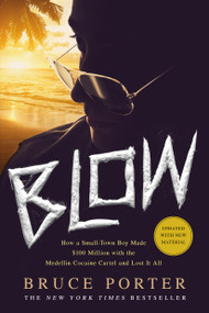 BLOW (How a Small-Town Boy Made $100 Million with the Medellín Cocaine Cartel and Lost It All) by Bruce Porter, 9781250067784
