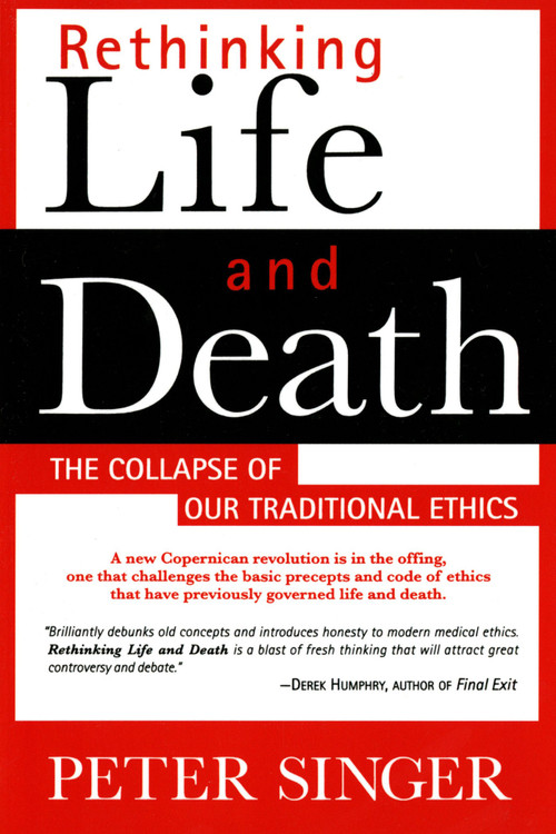 Rethinking Life and Death (The Collapse of Our Traditional Ethics) by Peter Singer, 9780312144012