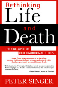 Rethinking Life and Death (The Collapse of Our Traditional Ethics) by Peter Singer, 9780312144012