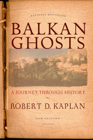 Balkan Ghosts (A Journey Through History (New Edition)) by Robert D. Kaplan, 9780312424930