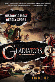 The Gladiators (History's Most Deadly Sport) by Fik Meijer, 9780312364021