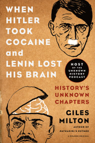 When Hitler Took Cocaine and Lenin Lost His Brain (History's Unknown Chapters) by Giles Milton, 9781250078773