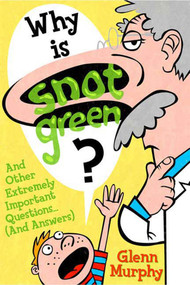 Why Is Snot Green? (And Other Extremely Important Questions (and Answers)) by Glenn Murphy, 9781596435001