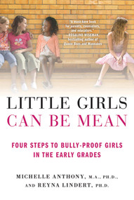 Little Girls Can Be Mean (Four Steps to Bully-proof Girls in the Early Grades) by Michelle Anthony, M.A., Ph.D., Reyna Lindert, Ph.D., 9780312615529