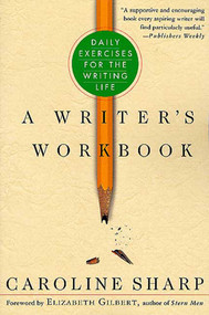 A Writer's Workbook (Daily Exercises for the Writing Life) by Caroline Sharp, Elizabeth Gilbert, 9780312286217