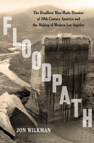 Floodpath (The Deadliest Man-Made Disaster of 20th-Century America and the Making of Modern Los Angeles) by Jon Wilkman, 9781620409152