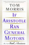 If Aristotle Ran General Motors (The New Soul of Business) by Tom Morris, 9780805052534