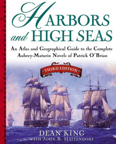 Harbors and High Seas (An Atlas and Geographical Guide to the Complete Aubrey-Maturin Novels of Patrick O'Brian, Third Edition) by Dean King, John B. Hattendorf, 9780805066142