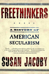Freethinkers (A History of American Secularism) by Susan Jacoby, 9780805077766
