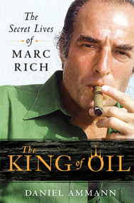 The King of Oil (The Secret Lives of Marc Rich) by Daniel Ammann, 9780312650681