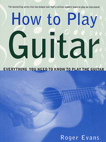 How to Play Guitar (Everything You Need to Know to Play the Guitar) by Roger Evans, 9780312287061
