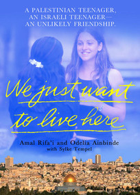 We Just Want To Live Here (A Palestinian Teenager, an Israeli Teenager, An Unlikely Friendship) by Amal Rifa'i, Odelia Ainbinder, Sylke Tempel, 9780312318949
