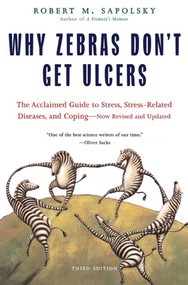 Why Zebras Don't Get Ulcers (The Acclaimed Guide to Stress, Stress-Related Diseases, and Coping (Third Edition)) by Robert M. Sapolsky, 9780805073690